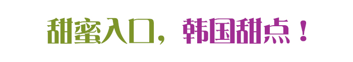 甜蜜入口,韩国甜点!