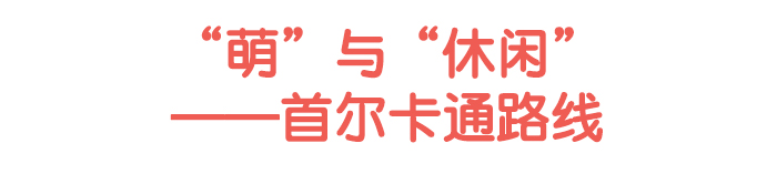 '萌'与'休闲'——首尔卡通路线