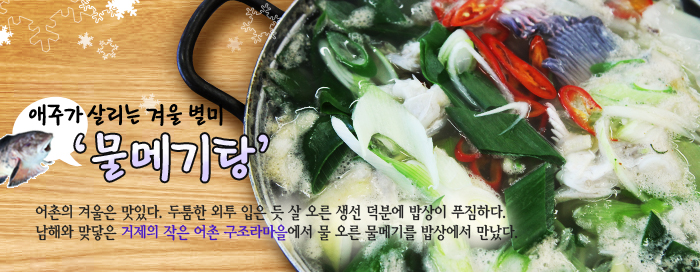 애주가 살리는 겨울 별미 ‘물메기탕’어촌의 겨울은 맛있다. 두툼한 외투 입은 듯 살 오른 생선 덕분에 밥상이 푸짐하다. 남해와 맞닿은 거제의 작은 어촌 구조라마을에서 물 오른 물메기를 밥상에서 만났다.