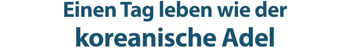 Einen Tag leben wie der koreanische Adel
