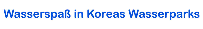Wasserspaß in Koreas Wasserparks