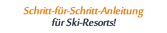 Schritt-für-Schritt-Anleitung für Ski-Resorts!