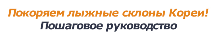 Покоряем лыжные склоны Кореи! Пошаговое руководство