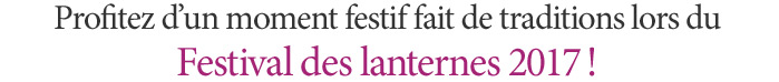 Profitez d'un moment festif fait de traditions lors du Festival des lanternes 2017!