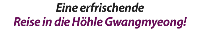 Eine erfrischende Reise in die Höhle Gwangmyeong!