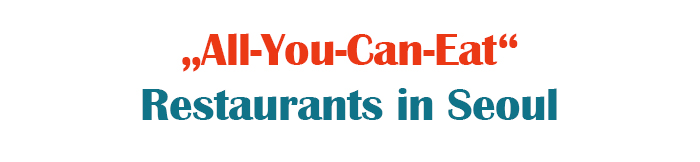„All-You-Can-Eat“ Restaurants in Seoul