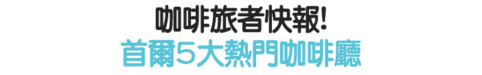 咖啡旅者快報! 首爾5大熱門咖啡廳
