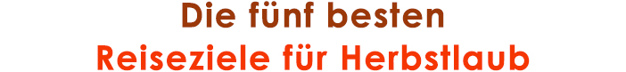 Die fünf besten Herbst-Reiseziele für Herbstlaub