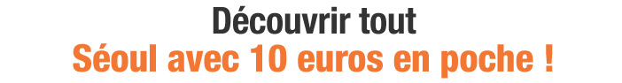 Découvrir tout Séoul avec 10 euros en poche !