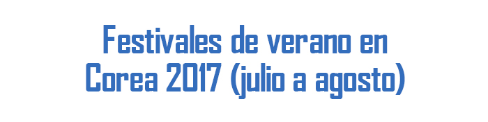 Festivales de verano en Corea 2017 (julio a agosto)
