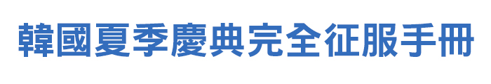 韓國夏季慶典完全征服手冊