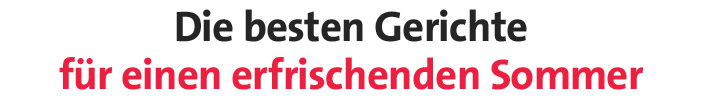 Die besten Gerichte für einen erfrischenden Sommer
