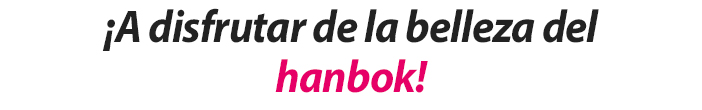 ¡A disfrutar de la belleza del hanbok!