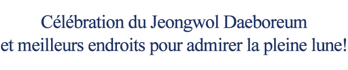 Célébration du Jeongwol Daeboreum et meilleurs endroits pour admirer la pleine lune !