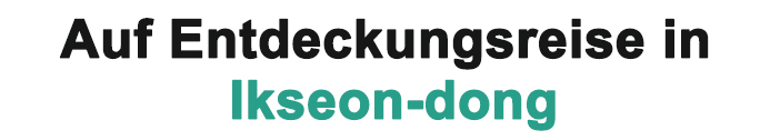 Auf Entdeckungsreise in Ikseon-dong