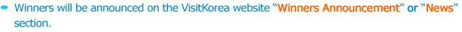 Winners will be announced on the VisitKorea website “Winners Announcement or news” section.