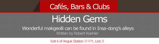 Cafés, Bars & Clubs Hidden Gems. Wonderful makgeolli can be found in Insa-dong’s alleys