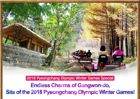 Endless Charms of Gangwon-do Province,
Site of the 2018 Pyeongchang Olympic Winter Games!