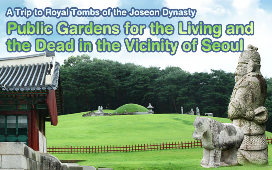 A Trip to Royal Tombs of the Joseon Dynasty : Public Gardens for the Living and the Dead in the Vicinity of Seoul