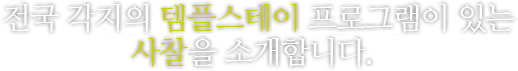 전국 각지의 탬플스테이 프로그램이 있는 사찰 120여곳을 소개합니다.