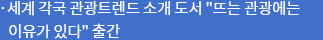 세계 각국 관광트렌드 소개 도서 ‘뜨는 관광에는 이유가 있다’ 출간 