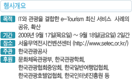 행사개요, 목적:it와 관광을 결합한 e-tourism 최신 서비스 사례의 공유, 확산 기간:2009년 9월17일(목요일)~9월18일(금요일)