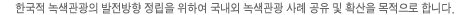 한국적 녹색관광의 발전방향 정립을 위하여 국내외 녹색관광 사례공유 및 확산을 목적으로 합니다.
