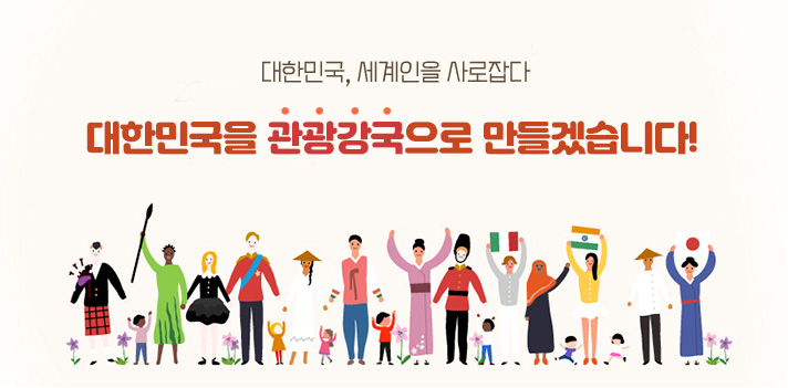 대한민국, 세계인을 사로잡다 대한민국을 관광강국으로 만들겠습니다!