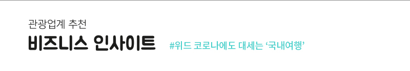 관광업계 추천 - 비즈니스 인사이트 #위드 코로나에도 대세는 &lsquo;국내여행&rsquo;