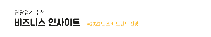 관광업계 추천 - 비즈니스 인사이트 #2022년 소비 트렌드 전망