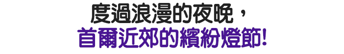 度過浪漫的夜晚，首爾近郊的繽紛燈節!