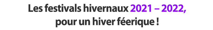 Les festivals hivernaux 2019 – 2020, pour un hiver féerique !